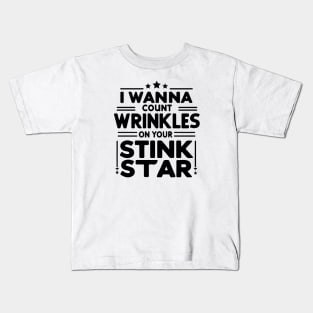 I Wanna Count The Wrinkles On Your Stink Star Kids T-Shirt